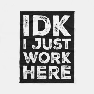 Idk I Just Work Here Funny Quote Sarcastic Coworke Fleece Blanket