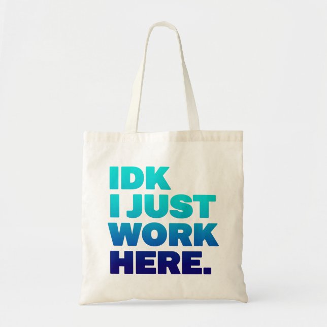 IDK I Just Work Here Funny Sarcastic Work Tote Bag (Front)