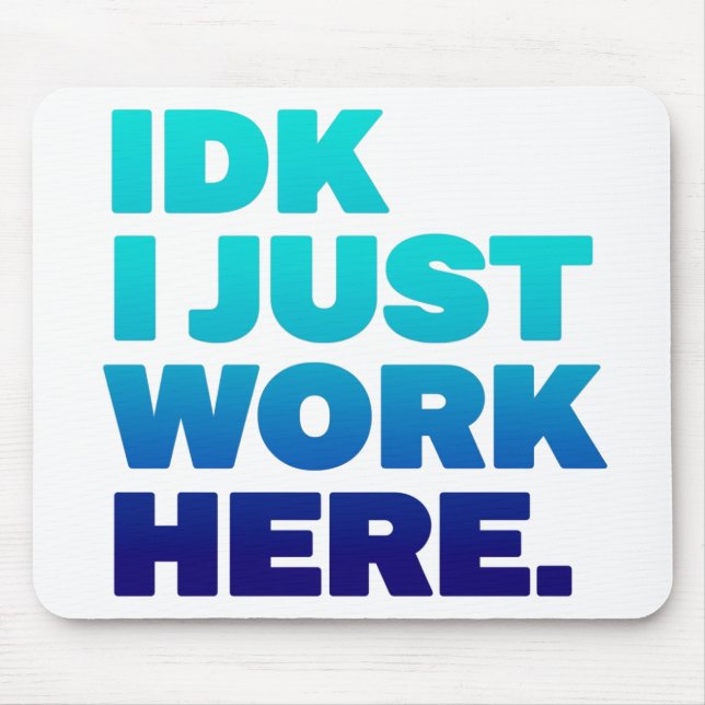 IDK I Just Work Here Mousepad – Funny Office Gift (Front)