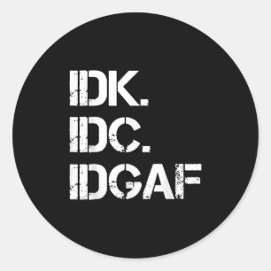 Idk Idc Idgaf Funny Cute Graphic Idgaf Quote For M Classic Round Sticker