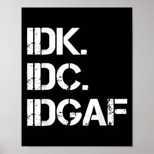 Idk Idc Idgaf Funny Cute Graphic Idgaf Quote For M Poster