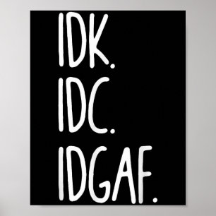 Idk Idc Idgaf - Funny Sarcastic I Dont Know I Dont Poster