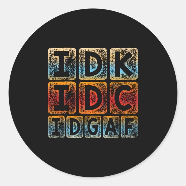 Idk Idc Idgaf Funny Sarcastic Slang Graphic - Sarc Classic Round Sticker (Front)