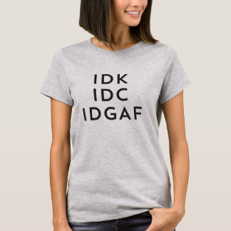 Idk Idc Idgaf Sarcastic Savage Procrastination T-Shirt