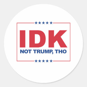 IDK NOT TRUMP THO - Anti-Trump - Classic Round Sticker