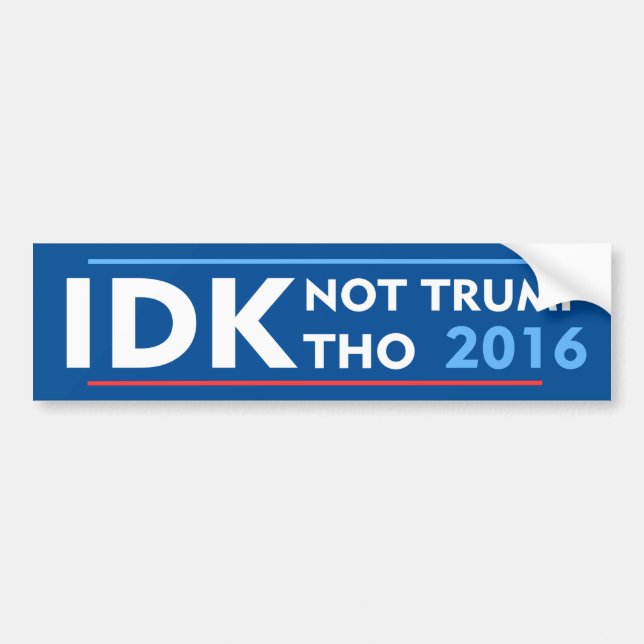 IDK Not Trump Tho Bumper Sticker (Front)