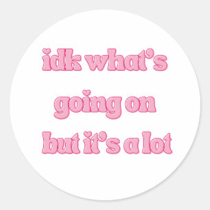 IDK What’s Going On But It’s A Lot Funny Girly Classic Round Sticker