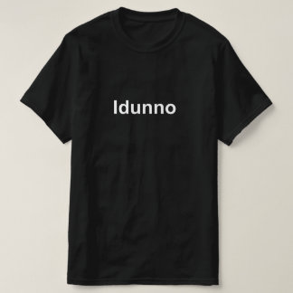 Idunno T-Shirt
