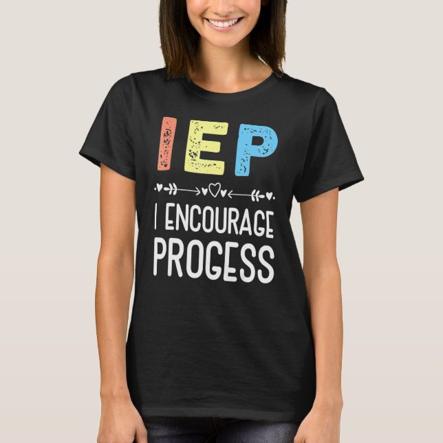 Iep I Encourage Progress Special Education School  T-Shirt (Front)
