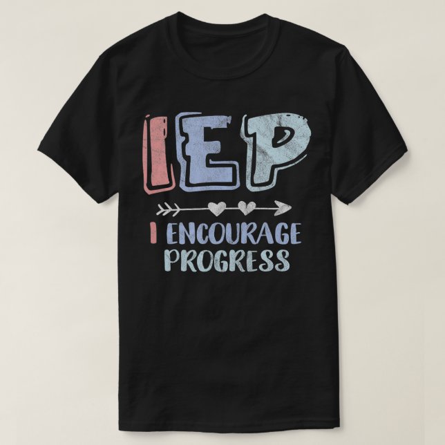 IEP I Encourage Progress SPED Teacher Special Educ T-Shirt (Design Front)