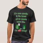 If A Man Speaks In The Forest Whimsical T-Shirt<br><div class="desc">If A Man Speaks In The Forest Whimsical</div>