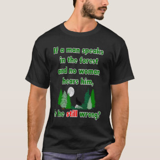 If A Man Speaks In The Forest Whimsical T-Shirt