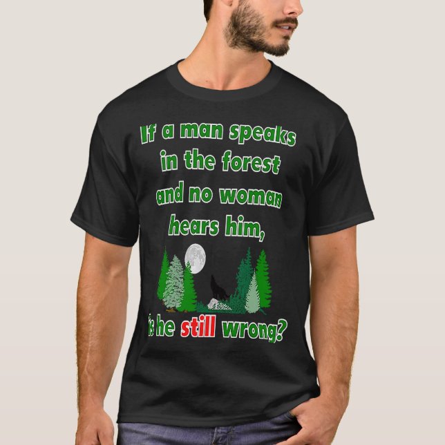 If A Man Speaks In The Forest Whimsical T-Shirt (Front)