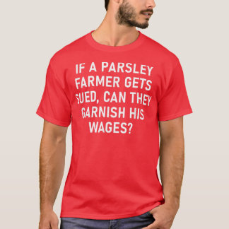 If A Parsley Farmer Gets Sued, Funny, Jokes, Sarca T-Shirt
