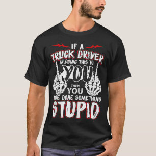 If A Truck Driver Is Doing This To You Funny Truck T-Shirt