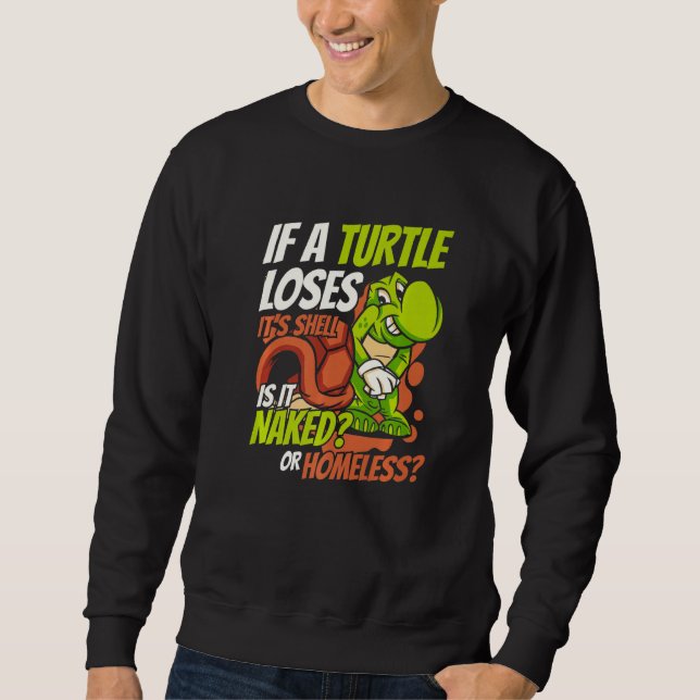 If A Turtle Loses It's Shell Tortoise Painted  Tur Sweatshirt (Front)