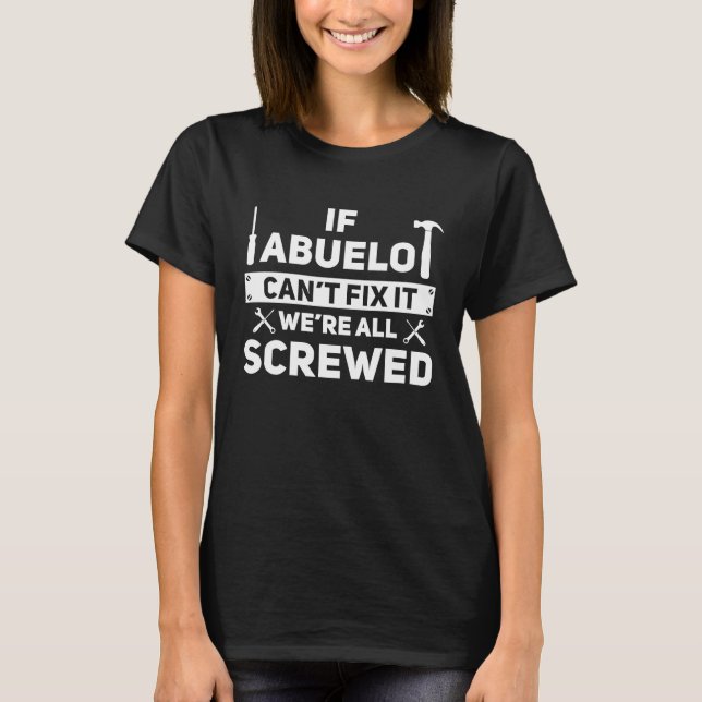 If Abuelo Can't Fix We're All Screwed T-Shirt (Front)