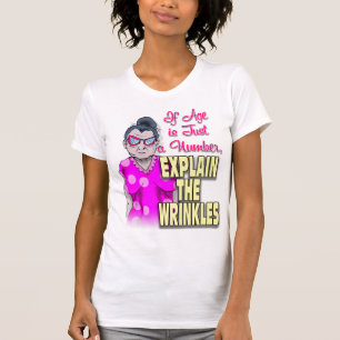 If Age is Only a Number, Explain the Wrinkles T-Shirt