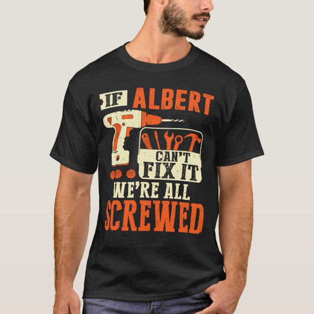 If Albert name can't fix it we're all screwed T-Shirt (Front)