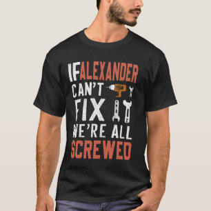 If Alexander Can't Fix It We Are All Screwed handy T-Shirt