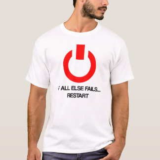 IF ALL ELSE FAILS... RESTART T-Shirt