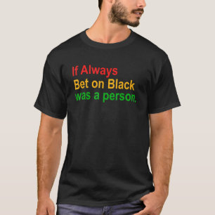 If Always Bet On Black Was A Person T-Shirt
