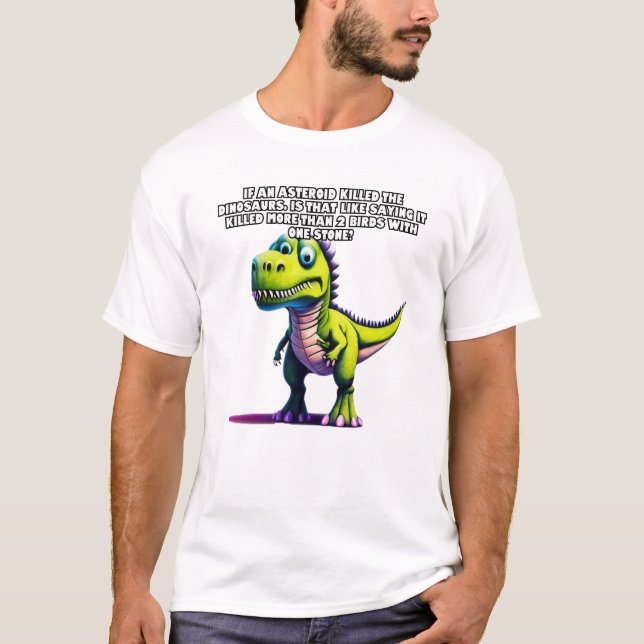 If an asteroid killed the dinosaurs... T-Shirt (Front)