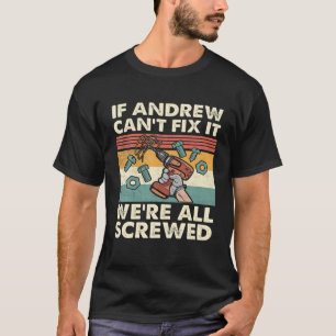 If Andrew Can't Fix It We're All Screwed T-Shirt
