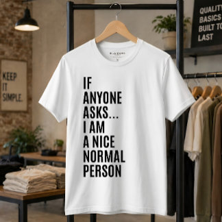 If Anyone Asks I Am A Nice Normal Person Quote T-Shirt