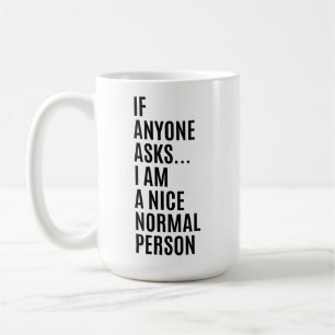 If Anyone Asks I'm A Nice Normal Person Coffee Mug