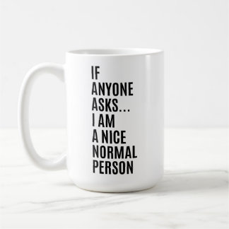 If Anyone Asks I'm A Nice Normal Person Coffee Mug