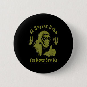 If Anyone Asks You Never Saw Me Funny Bigfoot Sasq 6 Cm Round Badge