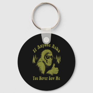If Anyone Asks You Never Saw Me Funny Bigfoot Sasq Key Ring