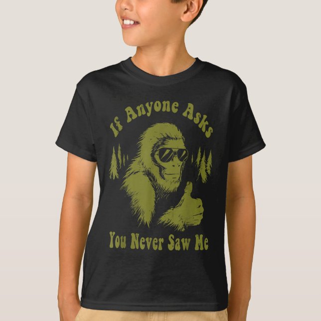 If Anyone Asks You Never Saw Me Funny Bigfoot Sasq T-Shirt (Front)