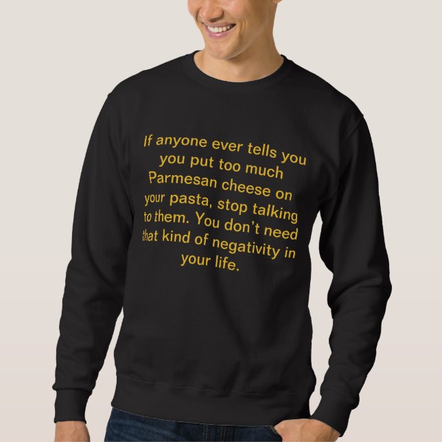 If anyone ever tells you you put too much.... sweatshirt (Front)