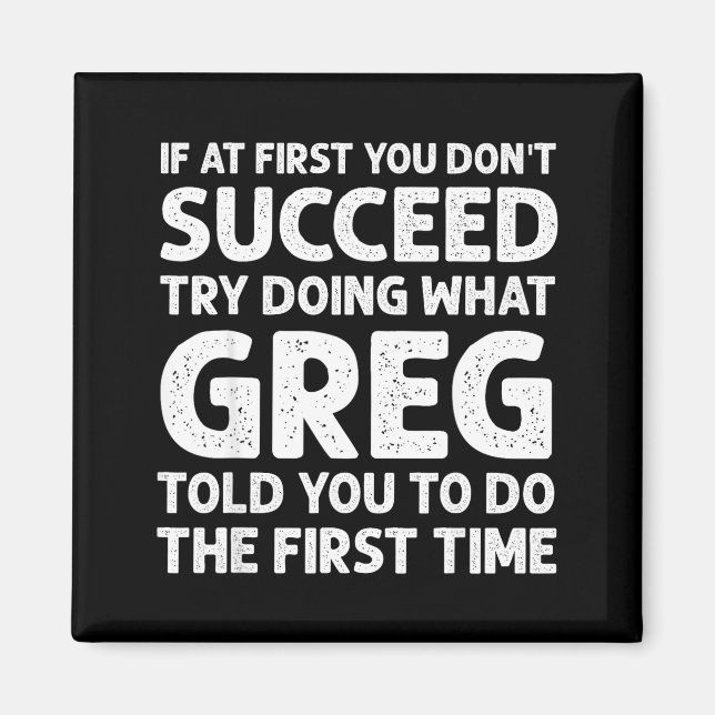 If At First Don't Succeed Try Doing What Greg Told Magnet (Front)