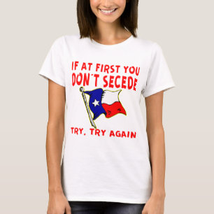 If At First You Don’t Secede Texas # T-Shirt