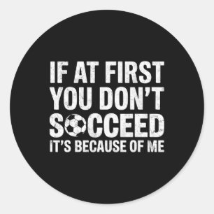 If At First You Don’t Succeed It’s Because Of Me S Classic Round Sticker