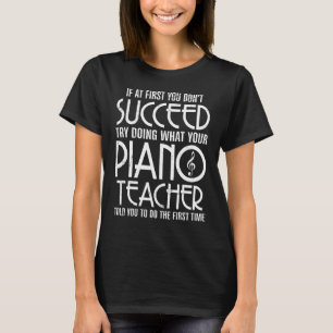 If At First You Don t Succeed Piano Teacher Piani T-Shirt