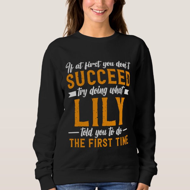 If at First You Don t Succeed Try Doing What Lily  Sweatshirt (Front)