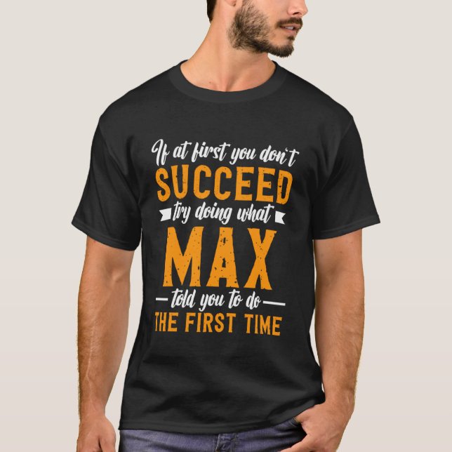 If at First You Don t Succeed Try Doing What Max T T-Shirt (Front)