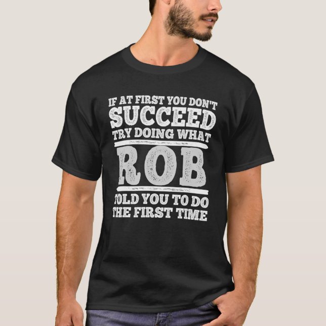 If At First You Don t Succeed Try Doing What Rob T T-Shirt (Front)