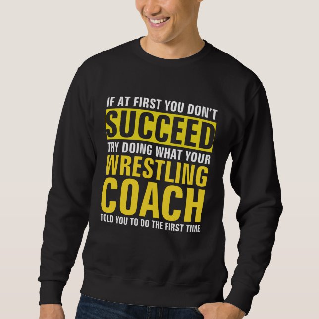 If At First You Don t Succeed  Wrestling Coach Sweatshirt (Front)