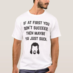 If at first you don&x27;t succeed, then maybe you T-Shirt