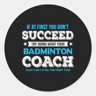 If At First You Don't Succeed - Badminton Coach Fu Classic Round Sticker