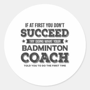 If At First You Don't Succeed - Badminton Coach Fu Classic Round Sticker