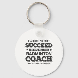 If At First You Don't Succeed - Badminton Coach Fu Key Ring