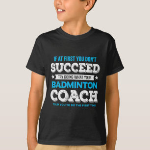 If At First You Don't Succeed - Badminton Coach Fu T-Shirt