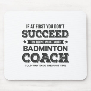 If At First You Dont Succeed - Badminton Coach Fun Mouse Pad