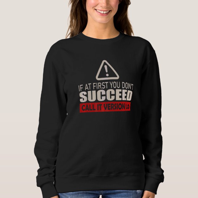 If At First You Don't Succeed Call It Version 1 0  Sweatshirt (Front)